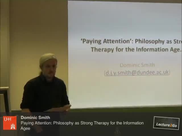 Paying Attention: Philosophy as Strong Therapy for the Information Age - Dominic  Smith - Universität Hamburg - Lecture2Go